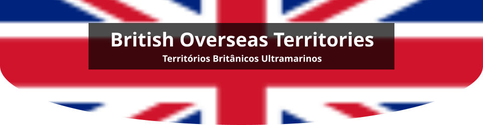 British Overseas Territories Territórios Britânicos Ultramarinos