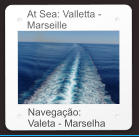 At Sea: Valletta - Marseille Navegação: Valeta - Marselha