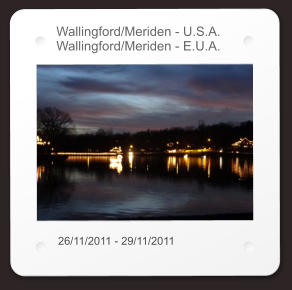 Wallingford/Meriden - U.S.A. Wallingford/Meriden - E.U.A. 26/11/2011 - 29/11/2011