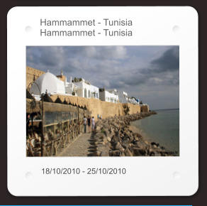 Hammammet - Tunisia Hammammet - Tunisia 18/10/2010 - 25/10/2010