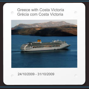 Greece with Costa Victoria Grécia com Costa Victoria 24/10/2009 - 31/10/2009