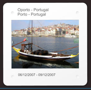 Oporto - Portugal Porto - Portugal 06/12/2007 - 09/12/2007