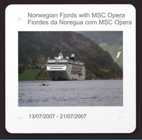 Norwegian Fjords with MSC Opera Fiordes da Noregua com MSC Opera 13/07/2007 - 21/07/2007