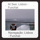 At Sea: Lisbon - Funchal Navegação: Lisboa - Funchal