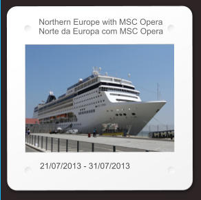 Northern Europe with MSC Opera Norte da Europa com MSC Opera 21/07/2013 - 31/07/2013