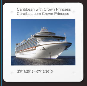 Caribbean with Crown Princess Caraíbas com Crown Princess 23/11/2013 - 07/12/2013