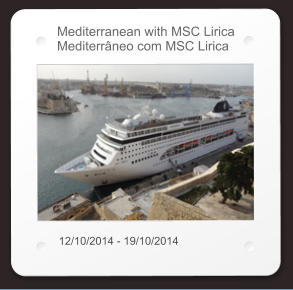 Mediterranean with MSC Lirica Mediterrâneo com MSC Lirica 12/10/2014 - 19/10/2014
