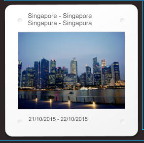 Singapore - Singapore Singapura - Singapura 21/10/2015 - 22/10/2015