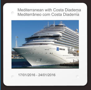 Mediterranean with Costa Diadema Mediterrâneo com Costa Diadema 17/01/2016 - 24/01/2016
