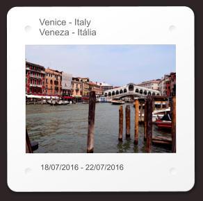 Venice - Italy Veneza - Itália 18/07/2016 - 22/07/2016