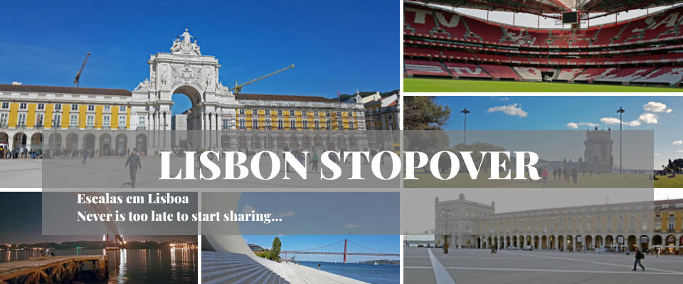 LISBON STOPOVER Escalas em Lisboa Never is too late to start sharing...